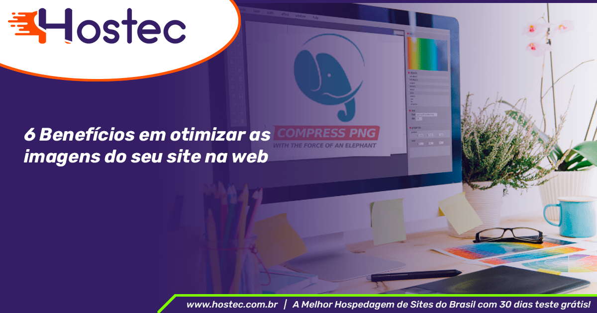 6 Benefícios em otimizar as imagens do seu site na web - Hostec