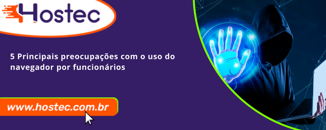 5 Principais preocupações com o uso do navegador por funcionários