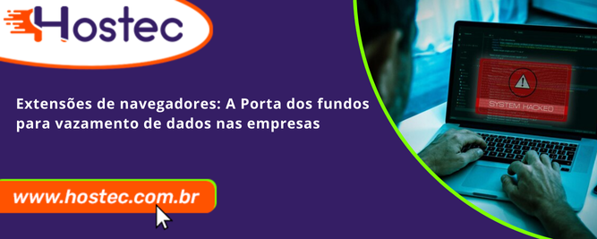Extensões de navegadores: A Porta dos fundos para vazamento de dados nas empresas