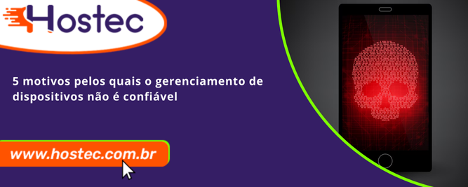 5 motivos pelos quais o gerenciamento de dispositivos não é confiável