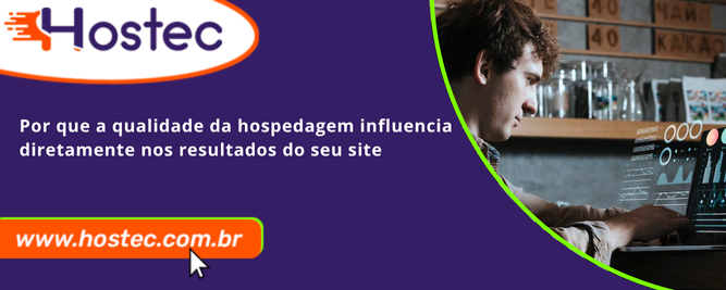 Por que a qualidade da hospedagem influencia diretamente nos resultados do seu site