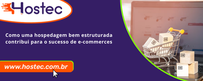 Como uma hospedagem bem estruturada contribui para o sucesso de e-commerces