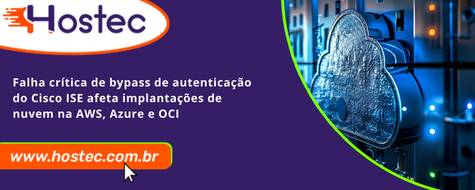 Falha crítica de bypass de autenticação do Cisco ISE afeta implantações de nuvem na AWS, Azure e OCI