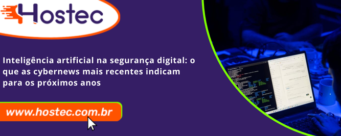 Inteligência Artificial na Segurança Digital: O Que as Cybernews Mais Recentes Indicam Para os Próximos Anos