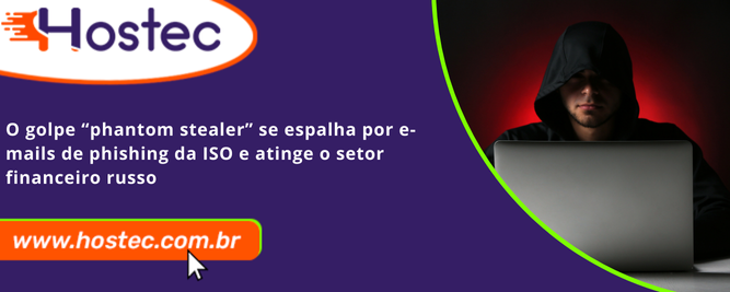 O Golpe “Phantom Stealer” se Espalha por E-mails de Phishing da ISO e Atinge o Setor Financeiro Russo