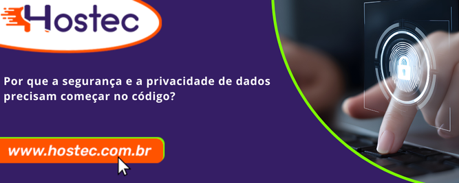 Por que a segurança e a privacidade de dados precisam começar no código?
