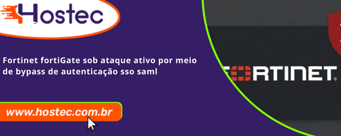 Fortinet FortiGate sob Ataque Ativo por Meio de Bypass de Autenticação SSO SAML