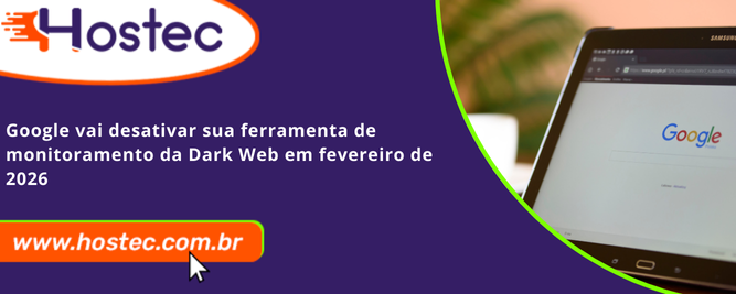 Google vai desativar sua ferramenta de monitoramento da Dark Web em fevereiro de 2026