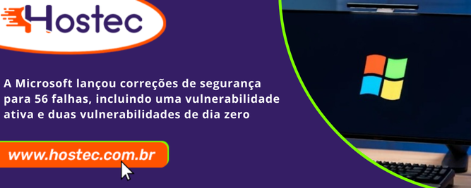 A Microsoft lançou correções de segurança para 56 falhas, incluindo uma vulnerabilidade ativa e duas vulnerabilidades de dia zero