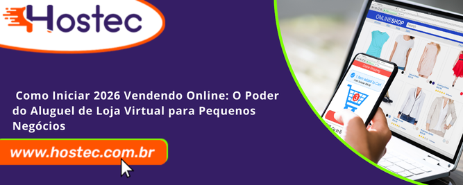 Como Iniciar 2026 Vendendo Online: O Poder do Aluguel de Loja Virtual para Pequenos Negócios