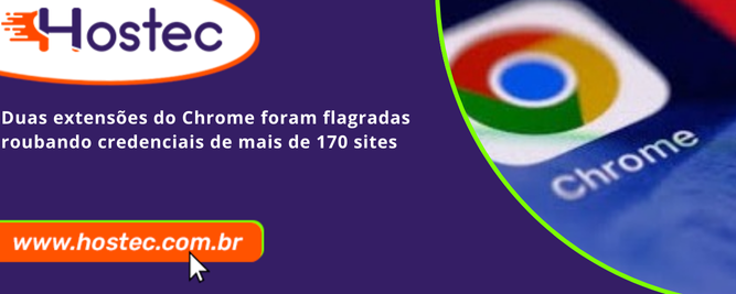Duas extensões do Chrome foram flagradas roubando credenciais de mais de 170 sites