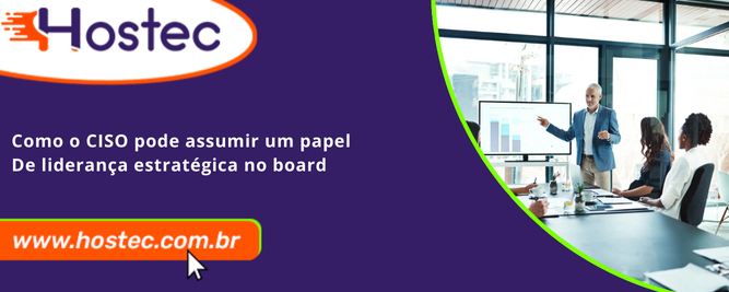 Como o CISO Pode Assumir um Papel de Liderança Estratégica no Board