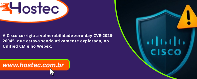Cisco corrige vulnerabilidade zero-day CVE-2026-20045 explorada ativamente no Unified CM e no Webex