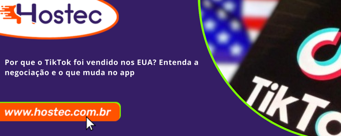 Por que o TikTok foi vendido nos EUA? Entenda a negociação e o que muda no app