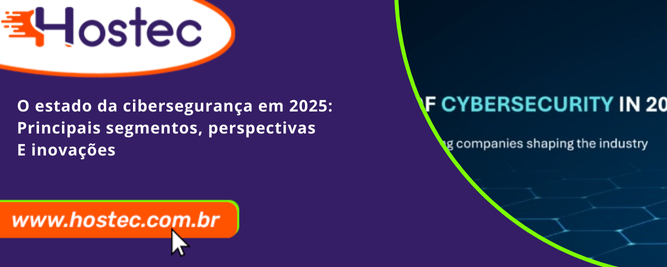 O Estado da Cibersegurança em 2025: Principais Segmentos, Perspectivas e Inovações