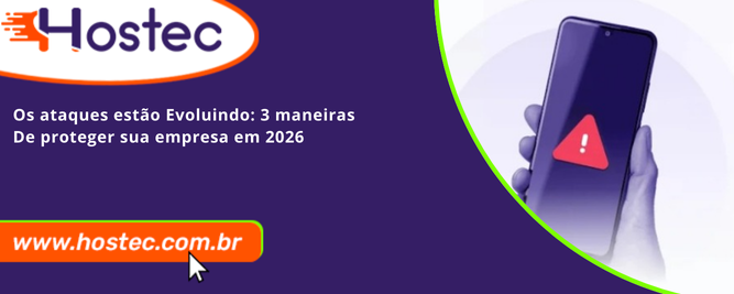 Os Ataques Estão Evoluindo: 3 Maneiras de Proteger Sua Empresa em 2026