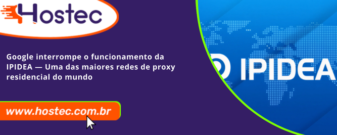 Google interrompe o funcionamento da IPIDEA — Uma das maiores redes de proxy residencial do mundo