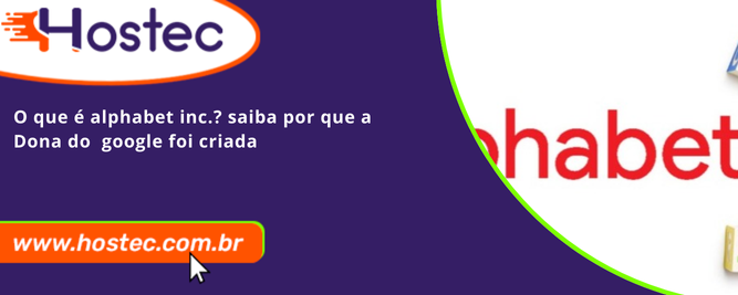 O que é Alphabet Inc.? Saiba por que a dona do Google foi criada