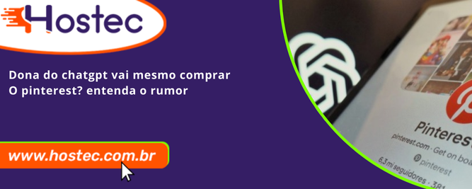 Dona do ChatGPT vai mesmo comprar o Pinterest? Entenda o rumor