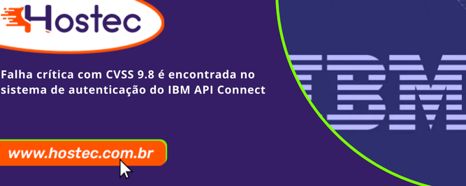 Falha crítica com CVSS 9.8 é encontrada no sistema de autenticação do IBM API Connect