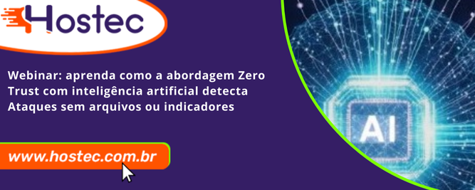 Webinar: Aprenda como a abordagem Zero Trust com inteligência artificial detecta ataques sem arquivos ou indicadores