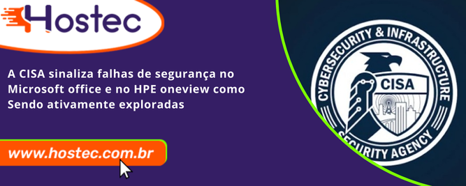 A CISA sinaliza falhas de segurança no Microsoft Office e no HPE OneView como sendo ativamente exploradas