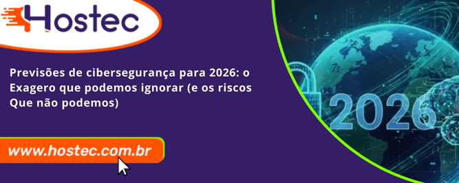 Previsões de cibersegurança para 2026: O exagero que podemos ignorar (e os riscos que não podemos)
