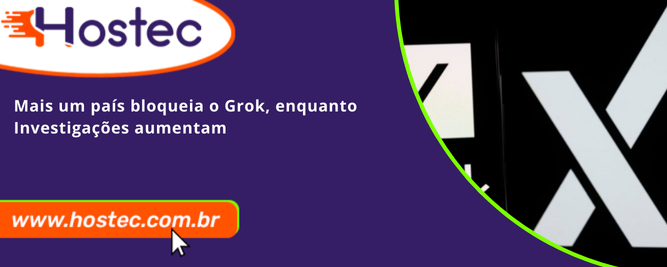 Mais um país bloqueia o Grok, enquanto investigações aumentam
