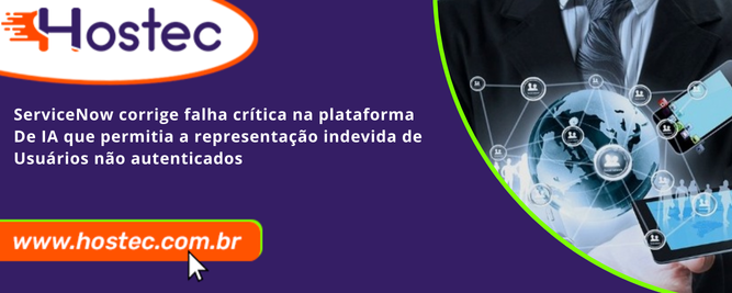 ServiceNow corrige falha crítica na plataforma de IA que permitia a representação indevida de usuários não autenticados
