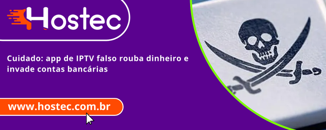 Cuidado: app de IPTV falso rouba dinheiro e invade contas bancárias