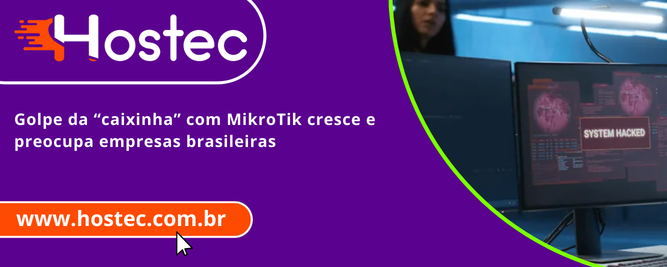 Golpe da “caixinha” com MikroTik cresce e preocupa empresas brasileiras