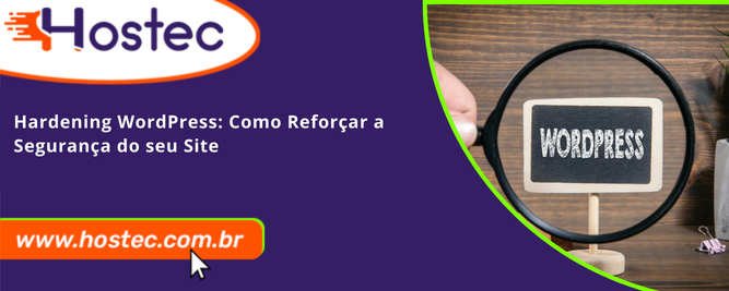 Hardening WordPress: Como Reforçar a Segurança do seu Site