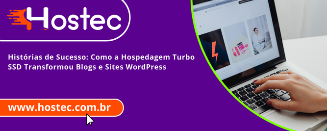 Histórias de Sucesso: Como a Hospedagem Turbo SSD Transformou Blogs e Sites WordPress