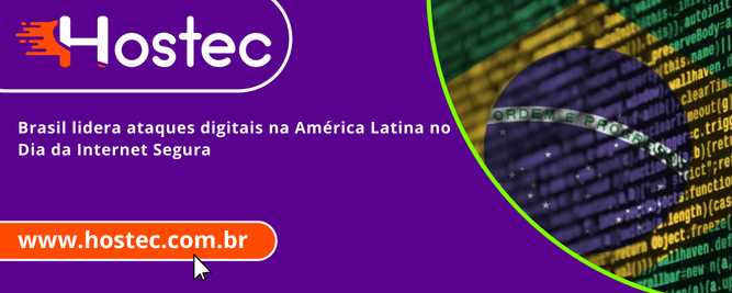 Brasil lidera ataques digitais na América Latina no Dia da Internet Segura
