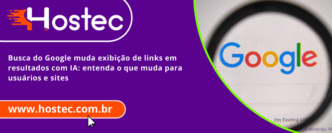 Busca do Google muda exibição de links em resultados com IA: entenda o que muda para usuários e sites