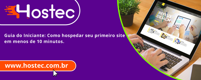 Guia do Iniciante: Como hospedar seu primeiro site em menos de 10 minutos.