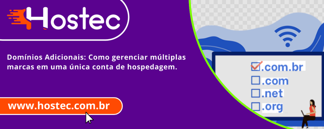 Domínios Adicionais: Como gerenciar múltiplas marcas em uma única conta de hospedagem.