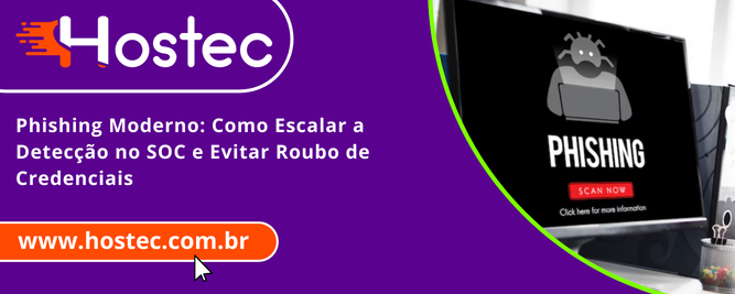 Phishing Moderno: Como Escalar a Detecção no SOC e Evitar Roubo de Credenciais