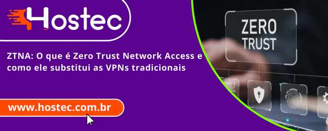 ZTNA: O que é Zero Trust Network Access e como ele substitui as VPNs tradicionais