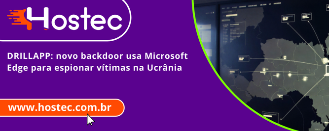 DRILLAPP: novo backdoor usa Microsoft Edge para espionar vítimas na Ucrânia
