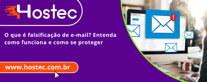 O que é falsificação de e-mail? Entenda como funciona e como se proteger