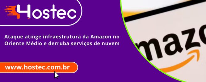 Ataque atinge infraestrutura da Amazon no Oriente Médio e derruba serviços de nuvem