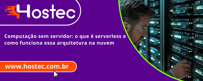 Computação sem servidor: o que é serverless e como funciona essa arquitetura na nuvem