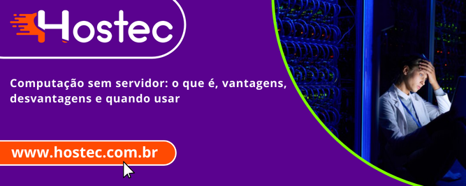 Computação sem servidor: o que é, vantagens, desvantagens e quando usar