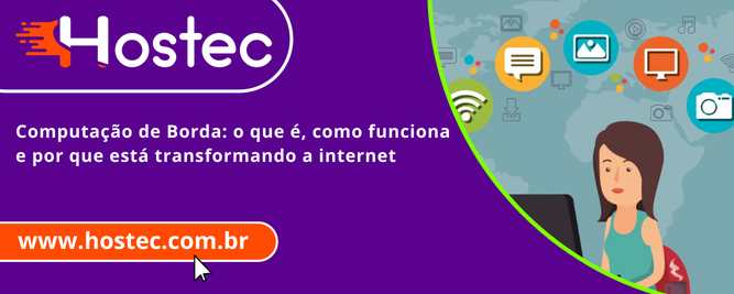 Computação de Borda: o que é, como funciona e por que está transformando a internet
