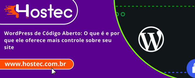 WordPress de Código Aberto: O que é e por que ele oferece mais controle sobre seu site