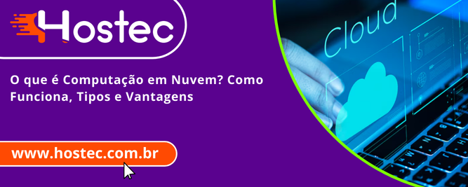 O que é Computação em Nuvem? Como Funciona, Tipos e Vantagens
