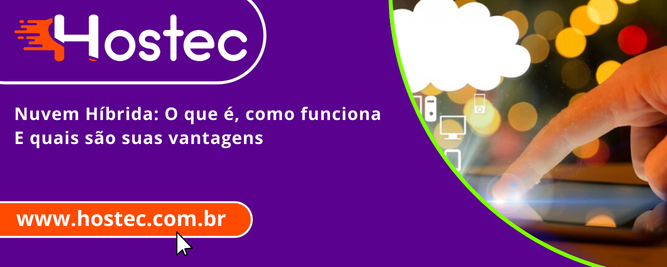 Nuvem Híbrida: O Que É, Como Funciona e Quais São Suas Vantagens