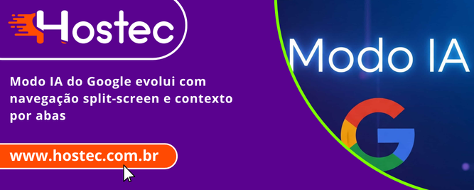 Modo IA do Google evolui com navegação split-screen e contexto por abas